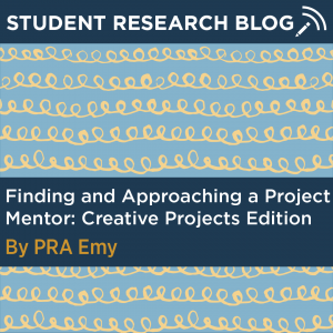 Student Research Blog Post: Finding and Approaching a Project Mentor, Creative Projects Edition. By PRA Emy.