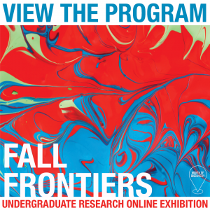 View the Program: Fall Frontiers Undergraduate Research Online Exhibition