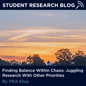 Student Research Blog. Finding Balance Within Chaos: Juggling Research With Other Priorities. By PRA Elisa.