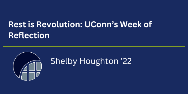 UConn Co-op Legacy Fellow Shelby Houghton '22 - Rest is Revolution: UConn's Week of Reflection.