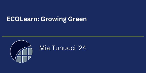 Mia Tunucci '24 - ECOLearn: Growing Green.