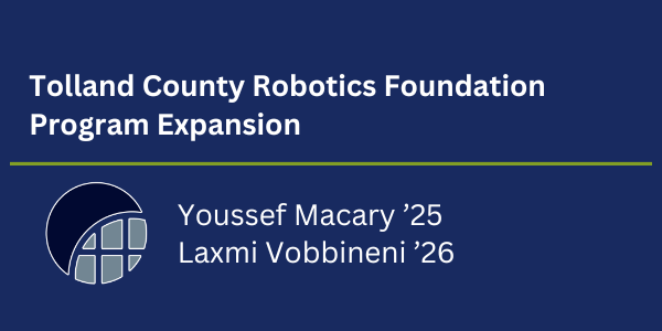 Tolland County Robotics Foundation Program Expansion. Youssef Macary '25 and Laxmi Vobbineni '26.