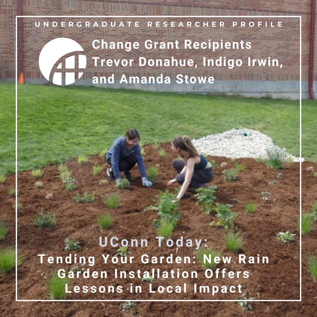 Change Grant Recipients Trevor Donahue, Indigo Irwin, and Amanda Stowe, link to UConn Today article: Tending Your Garden: New Rain Garden Installation Offers Lessons in Local Impact.