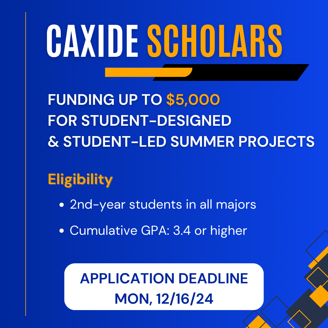 Caxide Scholars - Funding up to $5000 for student-designed & student-led summer projects, eligibility: 2nd year students in all  majors, cumulative GPA 3.4 or higher, application deadline: Mon, 12/16/24 - https://ugradresearch.uconn.edu/caxide/.