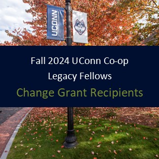 Fall 2024 UConn Co-op Legacy Fellows - Change Grant recipients with link to press release - https://ugradresearch.media.uconn.edu/wp-content/uploads/sites/323/2025/01/Fall-2024-Change-Grant-Press-Release.pdf.