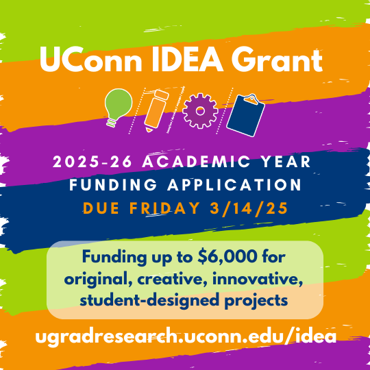 UConn IDEA Grant 2025-26 Academic Year Funding Application Due Friday, 3/14/25 - Funding up to $6,000 for original, creative, Innovative, student-designed projects - https://ugradresearch.uconn.edu/idea.  