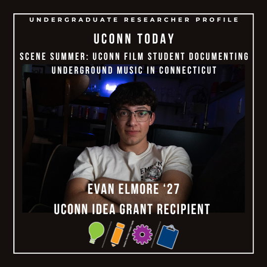 Undergraduate Researcher Profile: UConn Today: Scene Summer: UConn Film Student Documenting Underground Music in Connecticut - Eval Elmore '27, UConn IDEA Grant Recipient - with picture of Evan Elmore. 