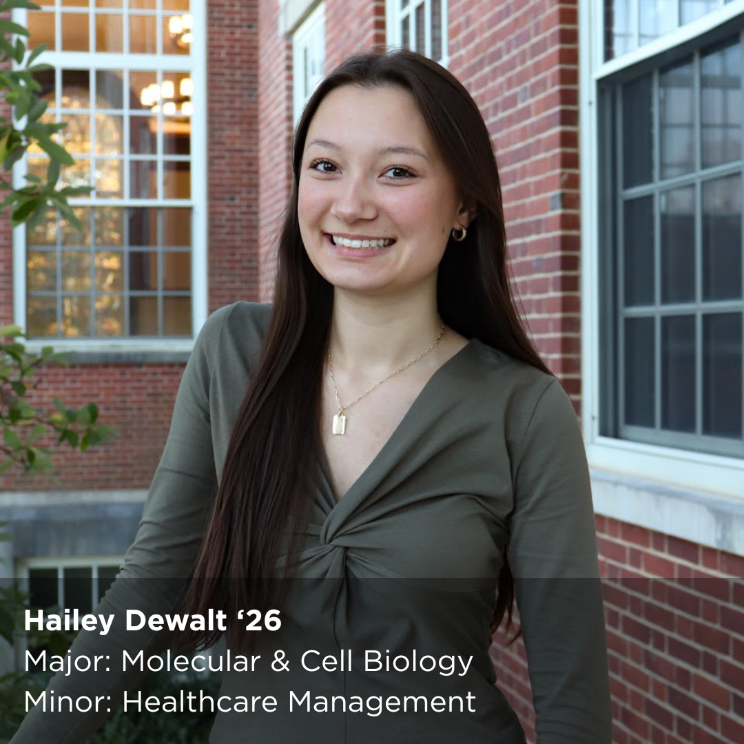 Hailey Dewalt ‘26 Major: Molecular & Cell Biology; Minor: Healthcare Management