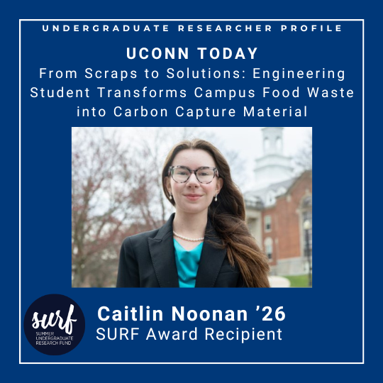 Text: "UConn Today: From Scraps to Solutions: Engineering Student Transforms Campus Food Waste into Carbon Capture Material - Caitlin Noonan '26, SURF Award Recipient" with link: https://today.uconn.edu/2025/08/from-scraps-to-solutions-engineering-student-transforms-campus-food-waste-into-carbon-capture-material/.