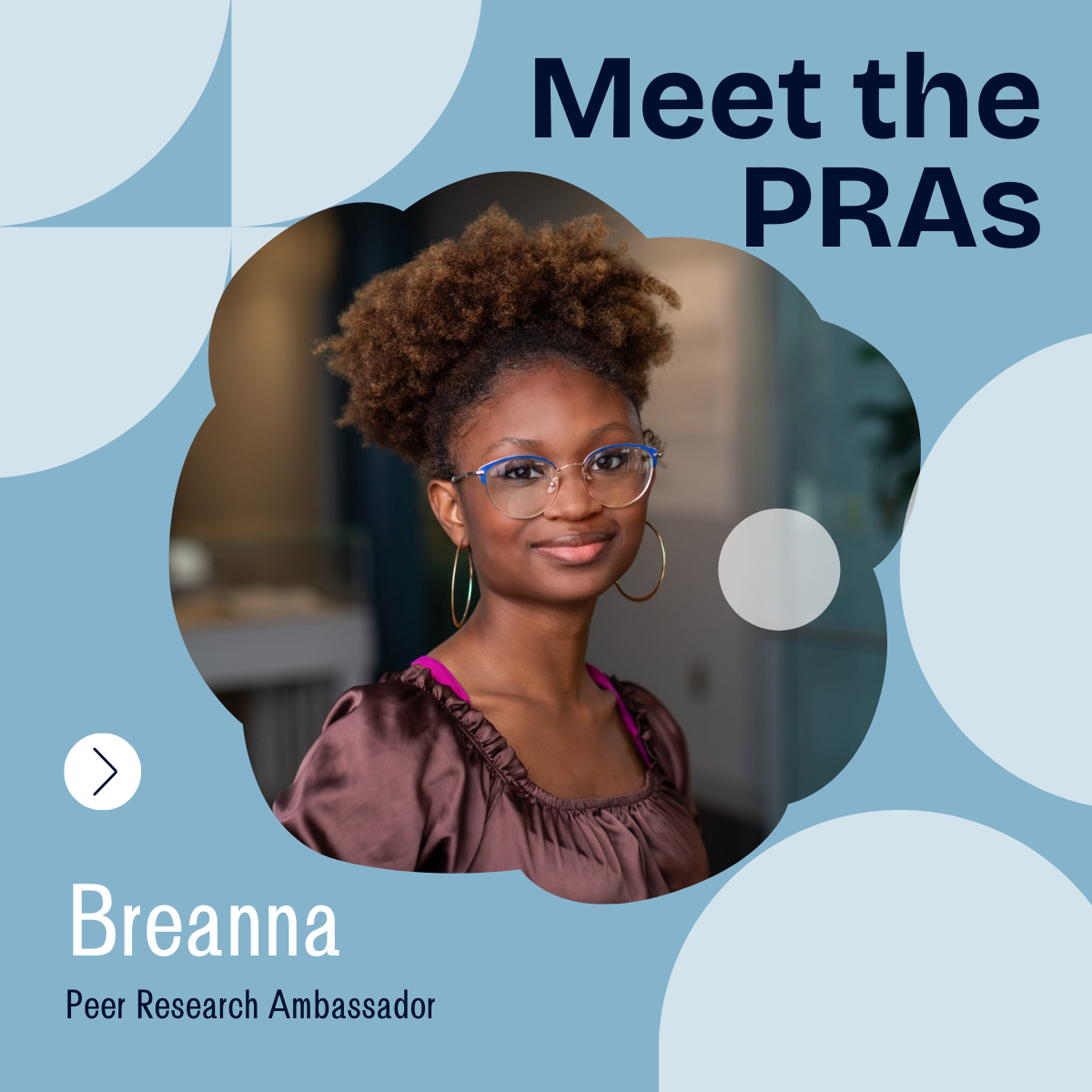 Image of a Peer Research Ambassador in a frame surrounded by geometric shapes. The text "Meet the PRAs" is in the top right corner, with the text "Breanna" above "Peer Research Ambassador" is in the lower left corner.