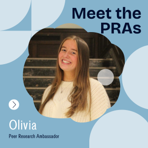 Image of a Peer Research Ambassador in a frame surrounded by geometric shapes. The text "Meet the PRAs" is in the top right corner, with the text "Olivia" above "Peer Research Ambassador" is in the lower left corner.