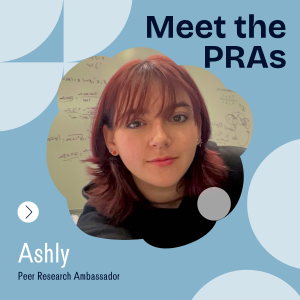 Text that reads "Meet the PRAs" in upper right corner. Photo of a Peer Research Ambassador in the middle. Text that reads "Ashly/Peer Research Ambassador" in lower left corner.