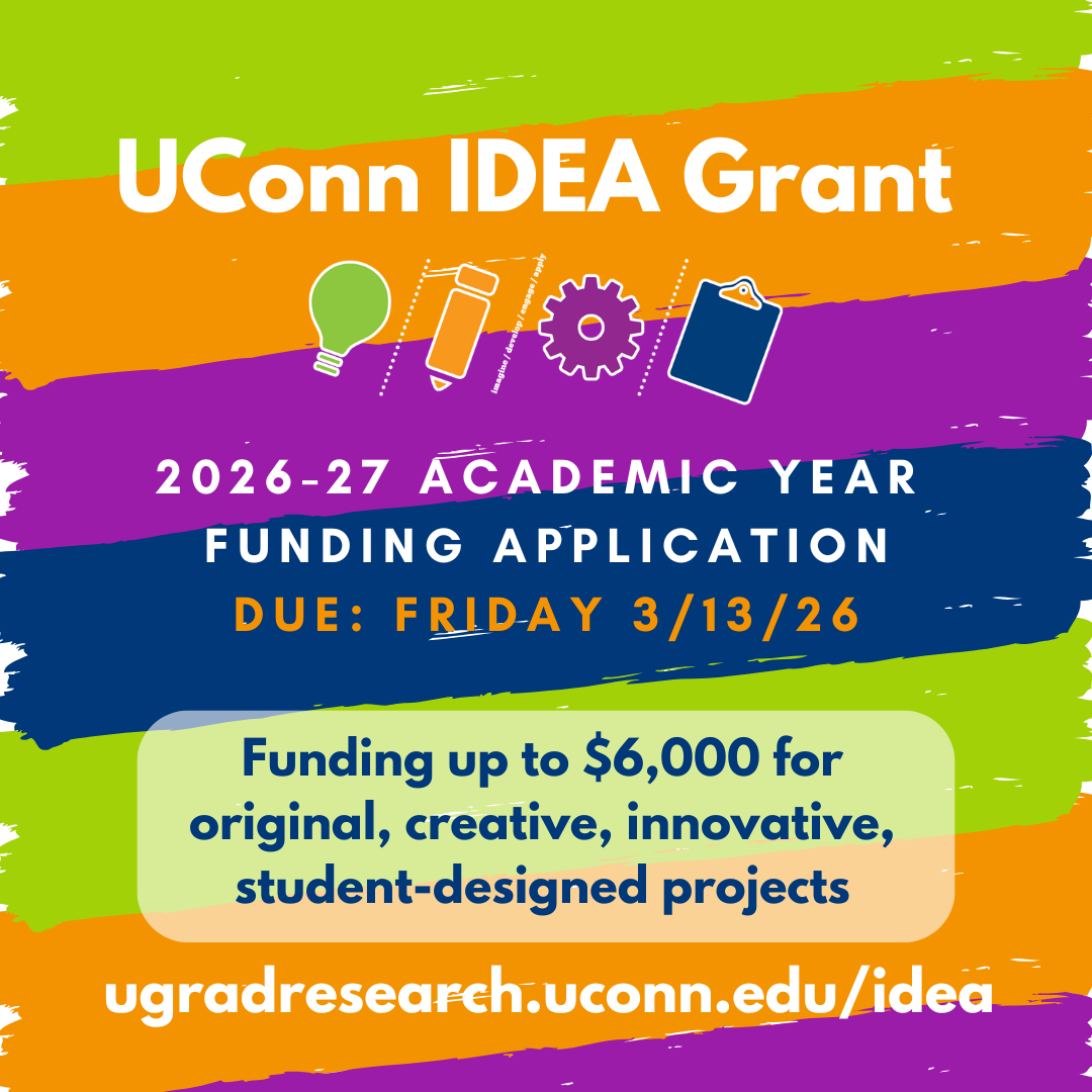 Text: UConn IDEA Grant - 2026-27 Academic Year Funding Application Due Friday, 3/13/26 - Funding up to $6000 for original, creative, innovative, student-designed projects - ugradresearch.uconn.edu/idea.