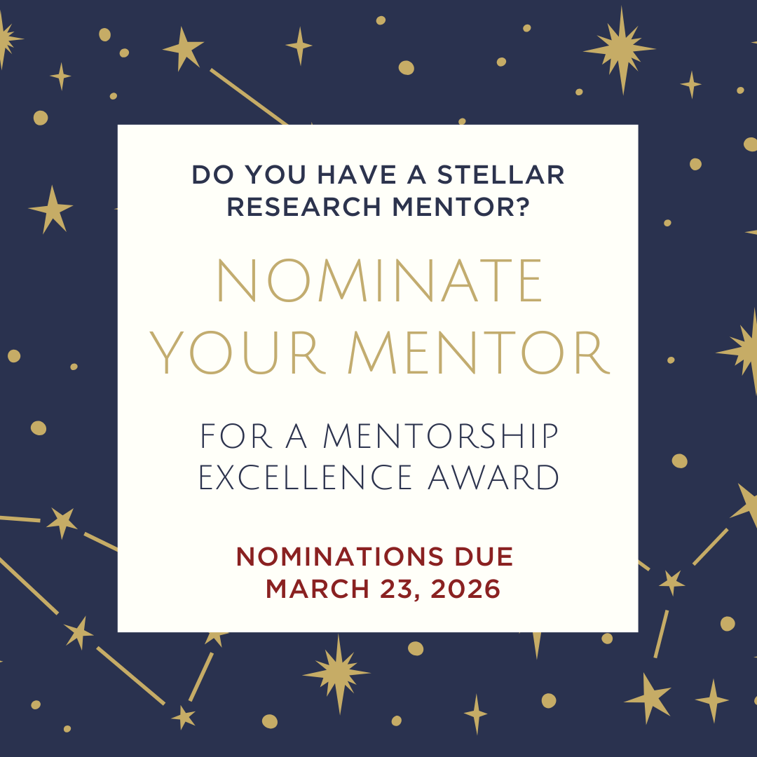 Text reads: DO YOU HAVE A STELLAR RESEARCH MENTOR? NOMINATE YOUR MENTOR for a mentorship excellence award  nominations due MARCH 23, 2026 Click the icon to be lead to the program page.